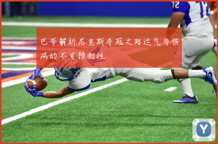 巴爷解析尼克斯夺冠之路运气与伤病的不可预测性
