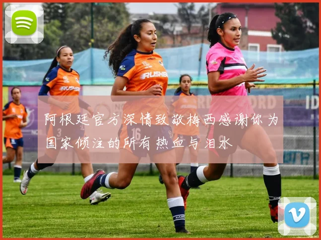 阿根廷官方深情致敬梅西感谢你为国家倾注的所有热血与泪水