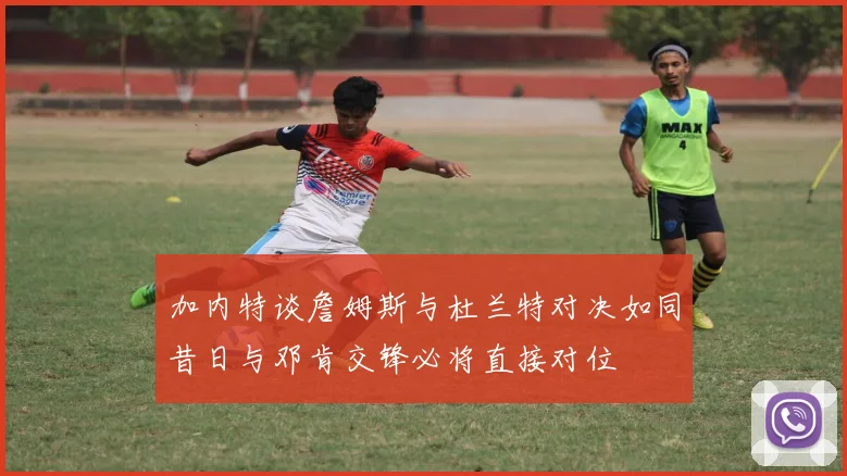 加内特谈詹姆斯与杜兰特对决如同昔日与邓肯交锋必将直接对位