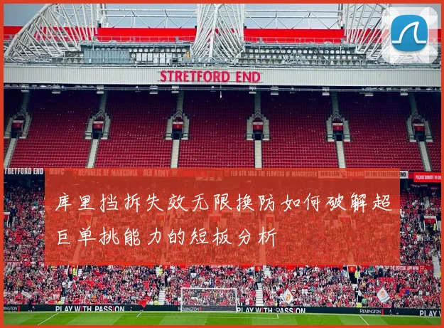 库里挡拆失效无限换防如何破解超巨单挑能力的短板分析